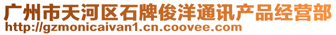 廣州市天河區石牌俊洋通訊產品經營部