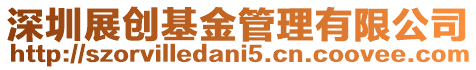 深圳展創基金管理有限公司