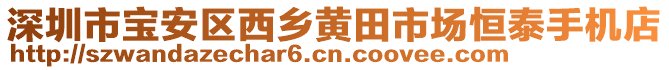 深圳市寶安區西鄉黃田市場恒泰手機店