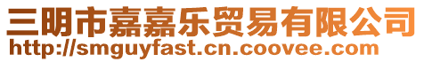 三明市嘉嘉樂貿易有限公司