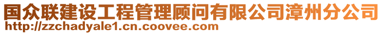 國(guó)眾聯(lián)建設(shè)工程管理顧問(wèn)有限公司漳州分公司