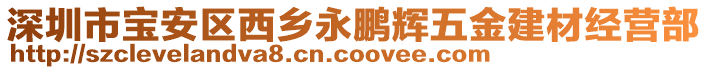 深圳市寶安區(qū)西鄉(xiāng)永鵬輝五金建材經(jīng)營部