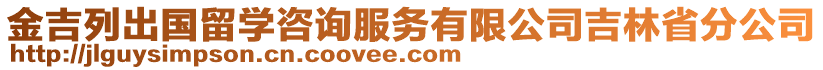 金吉列出國留學咨詢服務有限公司吉林省分公司