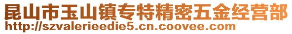 昆山市玉山鎮(zhèn)專(zhuān)特精密五金經(jīng)營(yíng)部