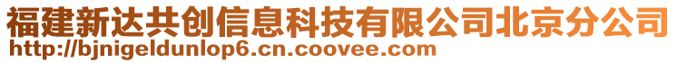 福建新達共創(chuàng)信息科技有限公司北京分公司