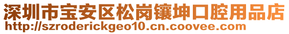 深圳市寶安區(qū)松崗鑲坤口腔用品店