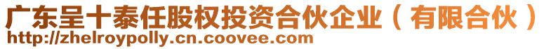 廣東呈十泰任股權(quán)投資合伙企業(yè)（有限合伙）