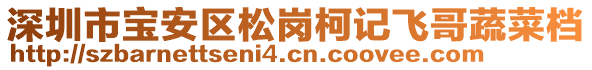 深圳市寶安區(qū)松崗柯記飛哥蔬菜檔