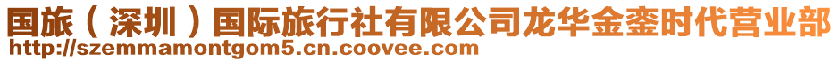 國(guó)旅（深圳）國(guó)際旅行社有限公司龍華金鑾時(shí)代營(yíng)業(yè)部