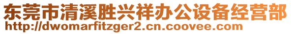 東莞市清溪?jiǎng)倥d祥辦公設(shè)備經(jīng)營(yíng)部