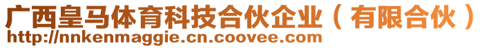 廣西皇馬體育科技合伙企業(yè)（有限合伙）