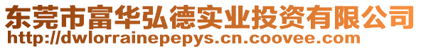 東莞市富華弘德實業(yè)投資有限公司
