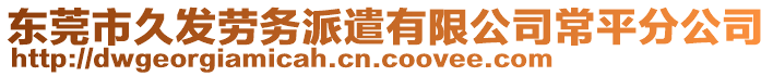 東莞市久發(fā)勞務(wù)派遣有限公司常平分公司