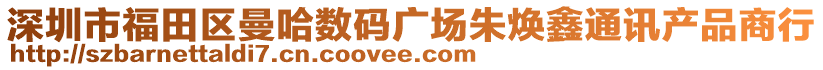 深圳市福田區(qū)曼哈數(shù)碼廣場(chǎng)朱煥鑫通訊產(chǎn)品商行