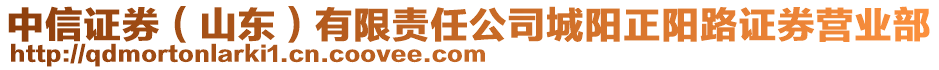 中信證券(山東)有限責(zé)任公司城陽(yáng)正陽(yáng)路證券營(yíng)業(yè)部
