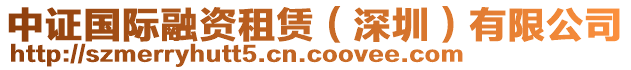 中證國際融資租賃(深圳)有限公司