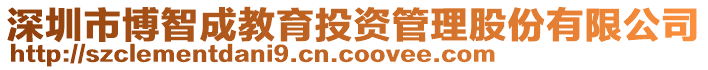 深圳市博智成教育投資管理股份有限公司