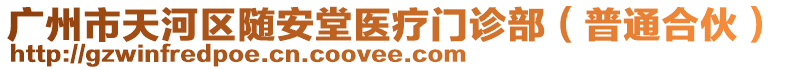 廣州市天河區(qū)隨安堂醫(yī)療門診部（普通合伙）