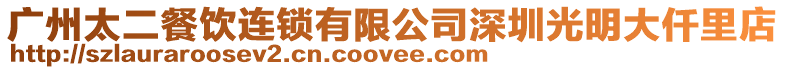 廣州太二餐飲連鎖有限公司深圳光明大仟里店