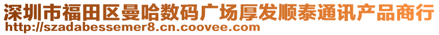 深圳市福田區曼哈數碼廣場厚發順泰通訊產品商行