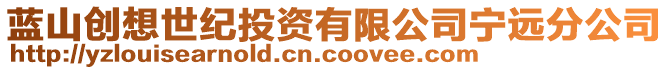 藍(lán)山創(chuàng)想世紀(jì)投資有限公司寧遠(yuǎn)分公司