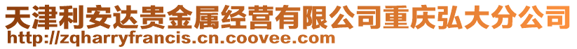 天津利安達貴金屬經營有限公司重慶弘大分公司
