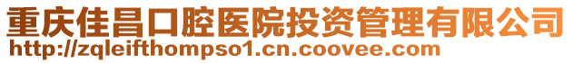 重慶佳昌口腔醫(yī)院投資管理有限公司