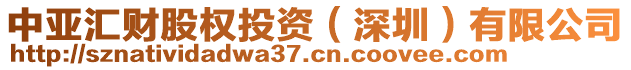 中亞匯財(cái)股權(quán)投資（深圳）有限公司