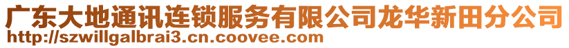 廣東大地通訊連鎖服務(wù)有限公司龍華新田分公司