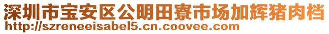 深圳市寶安區(qū)公明田寮市場加輝豬肉檔