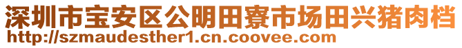 深圳市寶安區(qū)公明田寮市場(chǎng)田興豬肉檔