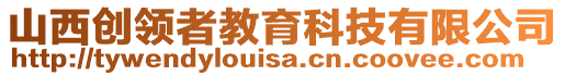 山西創(chuàng)領(lǐng)者教育科技有限公司