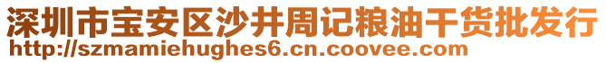 深圳市寶安區(qū)沙井周記糧油干貨批發(fā)行