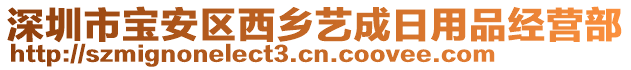 深圳市寶安區(qū)西鄉(xiāng)藝成日用品經(jīng)營部