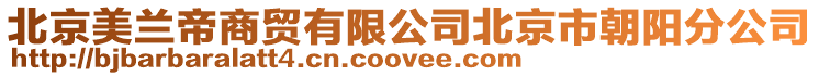 北京美蘭帝商貿有限公司北京市朝陽分公司