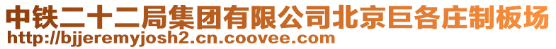 中鐵二十二局集團(tuán)有限公司北京巨各莊制板場(chǎng)
