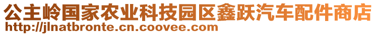 公主嶺國家農(nóng)業(yè)科技園區(qū)鑫躍汽車配件商店