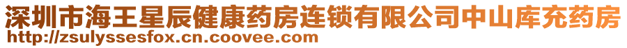 深圳市海王星辰健康藥房連鎖有限公司中山庫充藥房