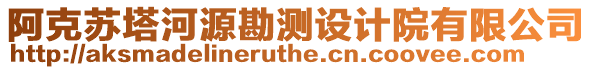 阿克蘇塔河源勘測設(shè)計院有限公司