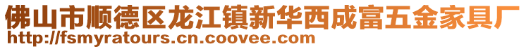 佛山市順德區(qū)龍江鎮(zhèn)新華西成富五金家具廠