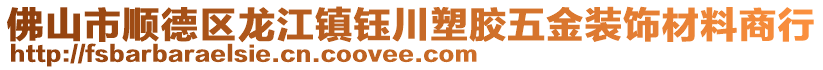 佛山市順德區(qū)龍江鎮(zhèn)鈺川塑膠五金裝飾材料商行