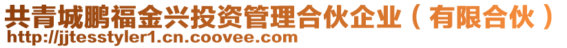 共青城鵬福金興投資管理合伙企業(yè)（有限合伙）