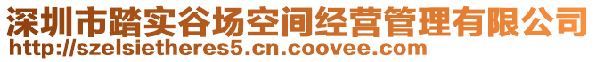 深圳市踏實(shí)谷場(chǎng)空間經(jīng)營(yíng)管理有限公司