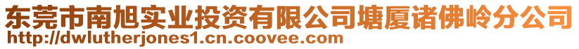 東莞市南旭實業(yè)投資有限公司塘廈諸佛嶺分公司