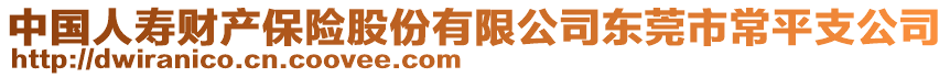 中國(guó)人壽財(cái)產(chǎn)保險(xiǎn)股份有限公司東莞市常平支公司