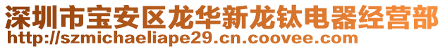 深圳市寶安區(qū)龍華新龍鈦電器經(jīng)營(yíng)部