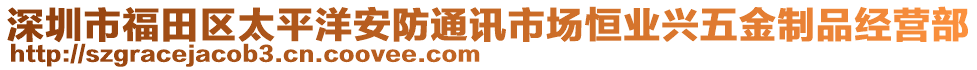 深圳市福田區(qū)太平洋安防通訊市場恒業(yè)興五金制品經(jīng)營部