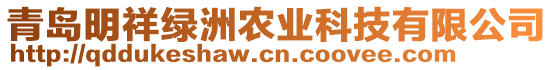 青島明祥綠洲農(nóng)業(yè)科技有限公司