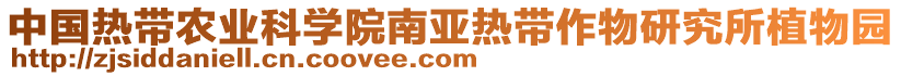 中國熱帶農(nóng)業(yè)科學(xué)院南亞熱帶作物研究所植物園