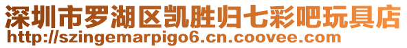 深圳市羅湖區(qū)凱勝歸七彩吧玩具店